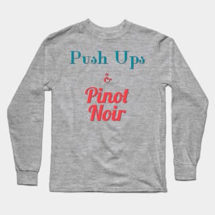 Push Ups and Pinot Noir Long Sleeve T-Shirt